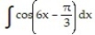 Choose the one alternative that best completes the statement or answers the question. Evaluate the integral -  A)  -6 sin   + C B)  -   cos   + C C)  6 cos   + C D)    sin   + C