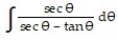  Choose the one alternative that best completes the statement or answers the question. Evaluate the integral -  A)  tan \theta  + sec  \theta  B)     \theta  - tan  \theta  C)  tan  \theta  - sec  \theta  D)    \theta  + sec  \theta