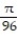  Solve the problem. -Find the volume generated by revolving the curve y = cos 4x about the x-axis, 0  \le  x  \le    \pi / 48 A)    +   B)    +   C)    D)    +   