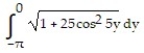  Set up an integral for the length of the curve. -x = sin 5y, -   \pi   \le  y  \le  0 A)    B)    C)    D)    