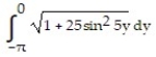  Set up an integral for the length of the curve. -x = sin 5y, -   \pi   \le  y  \le  0 A)    B)    C)    D)    