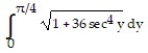  Set up an integral for the length of the curve. -x = 6 tan y, 0  \le  y  \le   A)    B)    C)    D)    