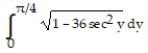  Set up an integral for the length of the curve. -x = 6 tan y, 0  \le  y  \le   A)    B)    C)    D)    