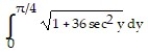  Set up an integral for the length of the curve. -x = 6 tan y, 0  \le  y  \le   A)    B)    C)    D)    