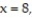 <strong>Integrate the function f over the given region. -f(x, y) = over the region bounded by the x-axis, line and curve </strong> A) 8 B) 1 C) 7 D) 9