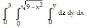 Solve the problem. -Write an iterated triple integral in the order   for the volume of the region in the first octant enclosed by the cylinder   and the plane   . A)    B)    C)    D)   