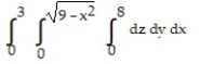Solve the problem. -Write an iterated triple integral in the order   for the volume of the region in the first octant enclosed by the cylinder   and the plane   . A)    B)    C)    D)   