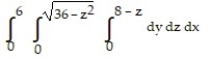 Solve the problem. -Write an iterated triple integral in the order   for the volume of the region in the first octant enclosed by the cylinder   and the plane   . A)    B)    C)    D)   