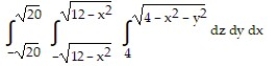 Solve the problem. -Let D be the smaller cap cut from a solid ball of radius 4 units by a plane 2 units from the center of the sphere. Set up the triple integral for the volume of D in rectangular coordinates. A)    B)    C)    D)   
