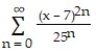  Find the series' radius of convergence. -  A)  1 B)  \infty , for all x C)  5 D)  10 