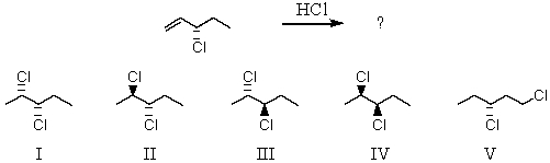 Addition of hydrogen chloride to the following molecule would produce   A)  I and II B)  II and III C)  I and IV D)  V E)  II