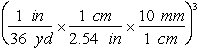  Use the following information for Questions  3.785 L = 1 gallon; 2.2 lbs = 1 kg; V = EQ \F(4,3)  ?r<sup>3</sup><sup>;</sup> 1 in = 2.54 cm; 1 mile = 1.609 km; 12 in = 1 ft; 1  yard = 3 ft; 1 gal = 3.785 L; ?C = 5/9 (?F - 32)  proton  \quad  charge = +1.6022 x 10<sup>-19 </sup>C  \quad  mass = 1.6726 x 10<sup>-27</sup> kg electron  \quad  charge = -1.6022 x 10<sup>-19</sup> C  \quad  mass = 9.1094 x 10<sup>-31</sup> kg neutron  \quad  charge = 0  \quad \quad \quad \quad \quad \quad  mass = 1.6749 x 10<sup>-27</sup> kg -Which of the following are valid conversions from cubic yards to mm<sup>3</sup>? A)    B)    C)    D)    E)    