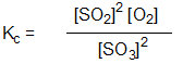 Which is the correct equilibrium constant expression for the reaction:  2 SO<sub>2(g) </sub> + O<sub>2(g) </sub>   2 SO<sub>3(g) </sub> A)      B)      C)      D)    