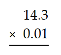 Multiply. -  A)  0.14 B)  0.0143 C)  14.3 D)  0.143
