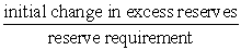 <strong>The amount by which the money supply could change following an initial change in excess reserves in the depository institutions system can be determined from the formula:</strong> A) . B) . C) . D) initial change in excess reserves x reserve requirement.