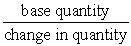 A percentage change in quantity demanded or quantity supplied is equal to: A)  |  |.  B)  |  |.  C)  new quantity - base quantity. D)  base quantity x change in quantity.