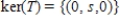 <strong>Find the kernel of the linear transformation , defined by </strong> A) , where s and t are any real numbers B) , where r and s are any real numbers C) , where s is any real number D) , where r is any real number E)