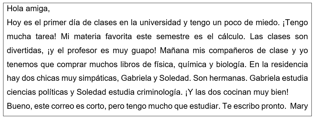 Un correo electrónico (An e-mail). Your friend Mary wrote you an e-mail about her new life as a college student. What did she say? Read the text and answer the following questions.   -¿Dónde estudia Mary?<div style=padding-top: 35px> 