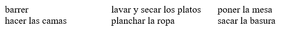 Los quehaceres. Según las situaciones dadas (given), escribe una oración en el presente para describir qué hace cada persona. Usa las actividades de la lista.   Modelo: Hay mucha basura en la cocina después de la fiesta. Juan Carlos saca la basura. -Los pisos de la casa están muy sucios. Mario ______________________________________________________________.<div style=padding-top: 35px> 