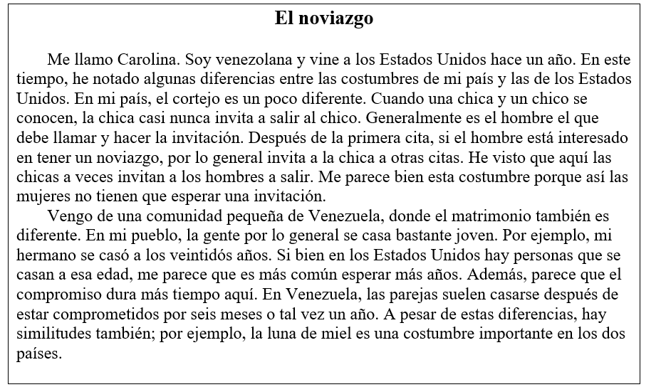 El noviazgo. Lee el siguiente texto y contesta las preguntas que siguen.    ¿Cierto o falso? Según la información del texto, indica si las siguientes afirmaciones son ciertas o falsas, y luego corrige las falsas. -Según Carolina, en Venezuela el hombre debe tomar la iniciativa (initiative)  e invitar a la chica. A)  Cierto B)  Falso