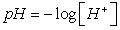 The acidity of a substance is measured using pH values. The function   gives the pH value of a substance where [H<sup>+</sup>] is the concentration of hydrogen ions (measured in moles per liter). Use the function to find the pH of a substance that has a hydrogen ion concentration of   moles per liter