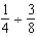 Solve the following problems. -Divide and reduce to lowest terms:  