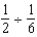 Solve the following problems. -Divide and reduce to lowest terms:  