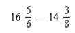 Perform the indicated operation with fractions. Reduce each to its lowest terms. If the answer is a mixed number, put a space between the whole number and the fraction   = ________