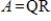 If   is a QR factorization of a matrix A, then   .