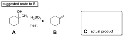 Two students working in a laboratory are tasked to synthesize compound B from compound A. The first student thinks that a dehydration reaction, treating A with strong acid and heat, will do the trick. The second student disagrees and says the reaction will not work as intended. a. Explain why the second student is right and predict the more likely product (C) of the reaction.    ​ b. If you could start with cyclohexanone, how would you prepare B? You may use any other reagents you want. Show all steps and intermediates, but reaction mechanisms are not necessary.   