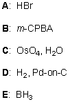 <strong>From the following reagents, A-E, pick out those which react with alkenes preferentially by syn-addition. Please select all that apply. </strong> A) A B) B C) C D) D E) E
