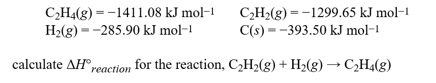 Complete combustion of hydrocarbons or compounds with only C, H, and O gives CO<sub>2</sub> and H<sub>2</sub>O as the only products. If carried out under standard conditions, the CO<sub>2</sub> is a gas and the H<sub>2</sub>O is a liquid.Given these standard enthalpies of combustion:   Hint: Remember it is always products minus reactants when performing enthalpy calculations. A) -174.47 kJ B) +397.33 kJ C) -961.47 kJ D) -2424.83 kJ E) -2996.63 kJ