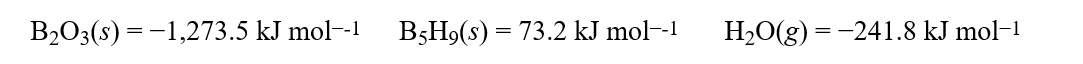 Using the standard enthalpies of formation, ΔH°<sub>f</sub>:   calculate how much energy would be given off when 104.4 g of B<sub>5</sub>H<sub>9</sub>(s)burns in an oxygen environment to produce B<sub>2</sub>O<sub>3</sub>(s)and H<sub>2</sub>O(g).Hint: Write out the combustion equation and balance it.