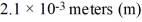 A number resulting from a measurement was properly expressed in scientific notation as   . The number could also be correctly written as A) 0.0021 m B) 0.002100 m C) 0.00021 m D) 2.1000 m E) 21000 m