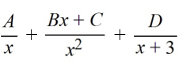 Select the form of the partial fraction decomposition for the given rational expression. Do not solve for the constants.   A)    B)    C)    D)   