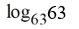 <strong>Use the properties of logarithms to simplify the expression. </strong> A) 63 B) 1 C) 0 D) not defined