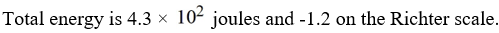 <strong>If a seismologist records the energy of P waves as 4.1 × joules and the energy of S waves as what is the total energy? What would the combined effect be on the Richter scale?</strong> A) B) C) D)