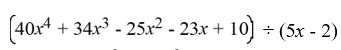 Divide the polynomials by either long division or synthetic division.