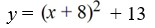 The graph of y =   is shifted up 8 and to the left 13. Write the resulting function. A)    B)    C)    D)   