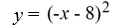 The graph of y =   is reflected about the x-axis and shifted to the right 8. Write the resulting function. A)    B)    C)    D)   