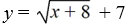 Write the function that results from shifting y =   to the right 8 and up 7. A)    B)    C)    D)   