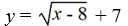 Write the function that results from shifting y =   to the right 8 and up 7. A)    B)    C)    D)   