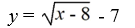 Write the function that results from shifting y =   to the right 8 and up 7. A)    B)    C)    D)   