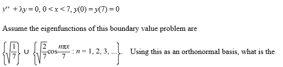 Consider the Sturm-Liouville problem     eigenfunction expansion of f(x) = 7x?