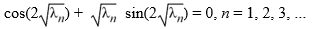 Consider the boundary value problem   Which of these equations do the eigenvalues   satisfy? A)  sin(2   )  +   cos(2   )  = 0, n = 1, 2, 3, ... B)  sin(2   )  -   cos(2   )  = 0, n = 1, 2, 3, ... C)    D)   