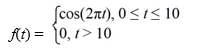  Consider the function   Compute the Laplace transform of f(t) . A)    \frac{2 \pi}{4 \pi^{2}+s^{2}}\left(1-e^{10 s}\right)    B)    \frac{s}{4 \pi^{2}+s^{2}}\left(1-e^{10 s}\right)    C)    \frac{2 \pi}{4 \pi^{2}+s^{2}}\left(1-e^{-10 s}\right)    D)    \frac{s}{4 \pi^{2}+s^{2}}\left(e^{-10 s}-1\right)    E)    \frac{s}{4 \pi^{2}+s^{2}}\left(e^{10 s}-1\right)  