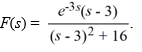  Compute the inverse Laplace transform of    A)    U_{-3}(t)  e^{3 t} \cos (4 t)    B)    U_{3}(t)  e^{3 t} \cos (4 t)    C)    U_{3}(t)  e^{-3 t} \cos (4 t)    D)    U_{3}(t)  e^{3 t} \sin (4 t)    E)    U_{3}(t)  e^{-3 t} \sin (4 t)    F)    U_{-3}(t)  e^{-3 t} \sin (4 t)  