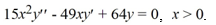  <strong>Find the general solution of the Cauchy Euler differential equation   .</strong> A)   y=C_{1} x^{-\frac{8}{5}}+C_{2} x^{-\frac{8}{3}}   B)   y=C_{1} x^{\frac{8}{5}}+C_{2} x^{\frac{8}{3}}   C)   y=C_{1} x^{\frac{5}{8}}+C_{2} x^{\frac{5}{8}} \ln x   D)   y=C_{1} x^{\frac{8}{3}}+C_{2} x^{\frac{8}{3}} \ln x   E)   y=C_{1} x^{\frac{8}{5}}+C_{2} x^{-\frac{8}{3}}   <div style=padding-top: 35px>  