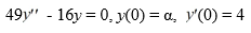 <strong>Consider the initial value problem What is the solution of this initial value problem?</strong> A) y=\left(\frac{\alpha}{2}-\frac{8}{7}\right) e^{\frac{7}{4} t}+\left(\frac{\alpha}{2}+\frac{8}{7}\right) e^{\frac{7}{4} t} B) y=\left(\frac{\alpha}{2}+\frac{8}{7}\right) e^{\frac{7}{4} t}+\left(\frac{\alpha}{2}-\frac{8}{7}\right) e^{\frac{7}{4} t} C) y=\left(\frac{\alpha}{2}+\frac{8}{7}\right) e^{\frac{4}{7} t}+\left(\frac{\alpha}{2}-\frac{8}{7}\right) e^{\frac{4}{7} t} D) y=\left(\frac{a}{2}-\frac{8}{7}\right) e^{\frac{4}{7} t}+\left(\frac{a}{2}+\frac{8}{7}\right) e^{\frac{4}{7} t}