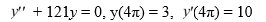 <strong>What is the solution of this initial value problem: </strong> A) y=3 \cos (11 t)+\frac{10}{11} \sin (11 t) B) y=\cos (11 t)+\sin (11 t) C) y=3 \sin (11 t)+10 \cos (11 t) D) y=10 e^{-11 t}+3 e^{-11 t} E) y=3 e^{121 t}+\frac{10}{11} e^{-121 t}